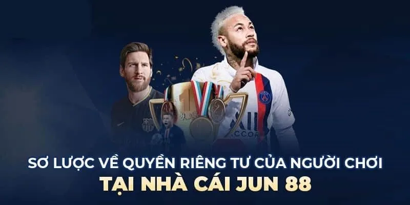 Đôi nét về quyền riêng tư tại thương hiệu Jun88