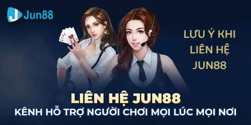 Những điểm cần lưu ý khi liên hệ với Jun88