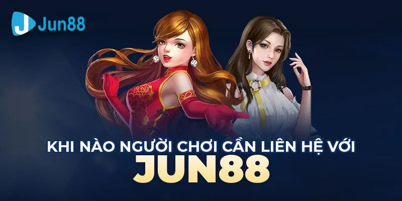 Trường hợp người chơi cần liên hệ Jun88