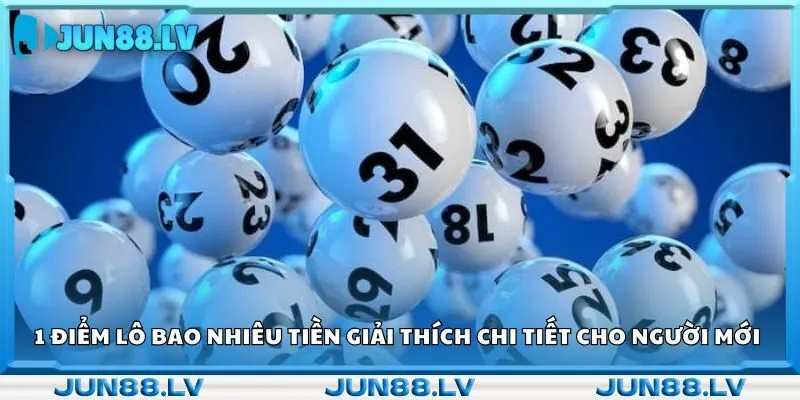 1 điểm lô bao nhiêu tiền giải thích chi tiết cho người mới 