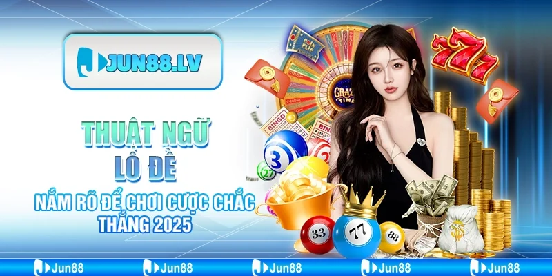 Thuật ngữ lô đề - Nắm rõ để chơi cược chắc thắng 2025
