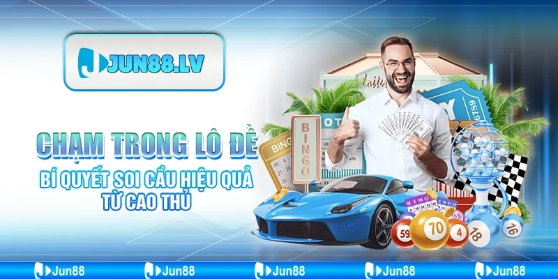 Chạm trong lô đề - Bí quyết soi cầu hiệu quả từ cao thủ