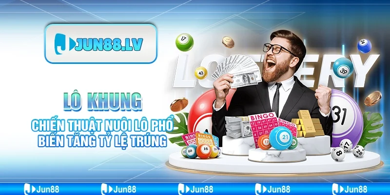 Lô khung Jun88 - Chiến thuật nuôi lô phổ biến tăng tỷ lệ trúng
