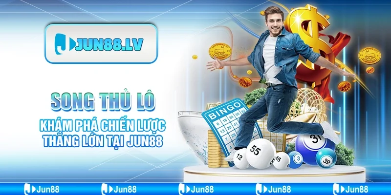 Song Thủ Lô - Khám Phá Chiến Lược Thắng Lớn Tại Jun88