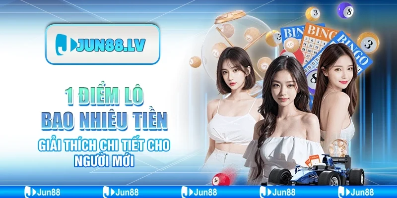 1 điểm lô bao nhiêu tiền - Giải thích chi tiết cho người mới