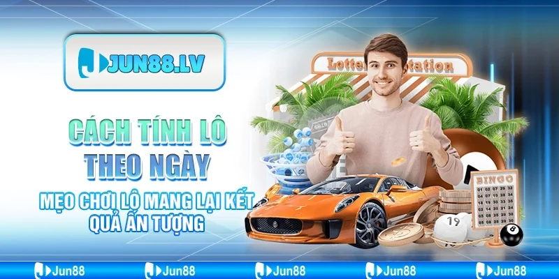 Cách tính lô theo ngày - Mẹo chơi lô mang lại kết quả ấn tượng