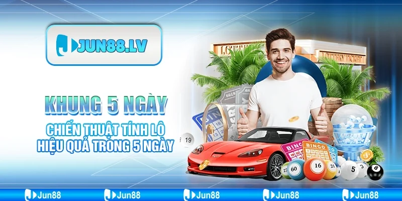 Khung 5 ngày - Chiến thuật tính lô hiệu quả trong 5 ngày
