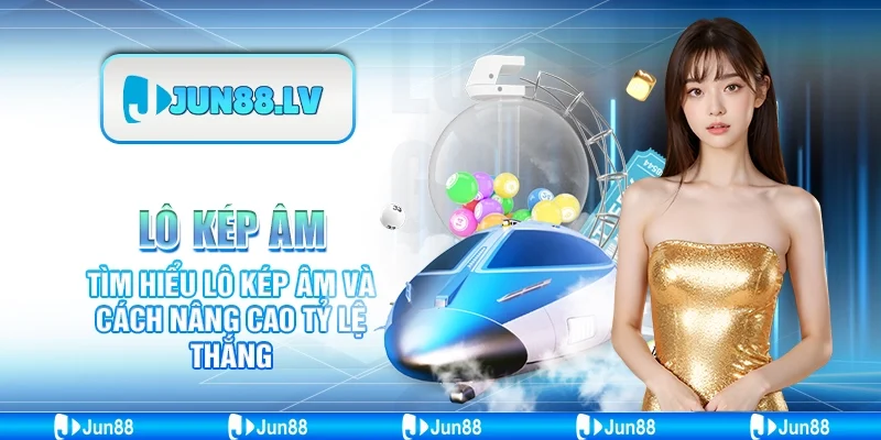 Lô kép âm - Tìm hiểu lô kép âm và cách nâng cao tỷ lệ thắng