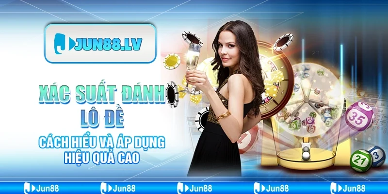 Xác suất đánh lô đề - Cách hiểu và áp dụng hiệu quả cao