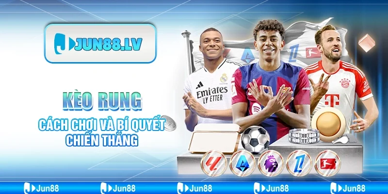 Kèo Rung Jun88 - Cách Chơi Và Bí Quyết Chiến Thắng