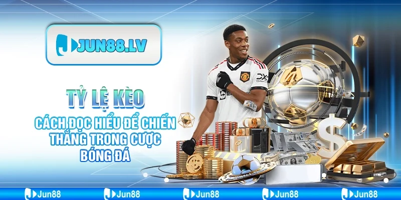 Tỷ Lệ Kèo Jun88 - Cách Đọc Hiểu Để Chiến Thắng Cược Bóng Đá