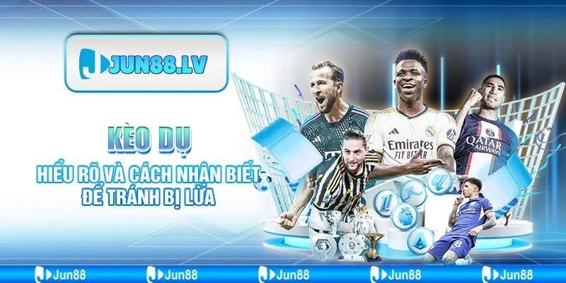 Kèo Dụ Jun88 - Hiểu Rõ Và Cách Nhận Biết Để Tránh Bị Lừa