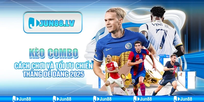 Kèo Combo - Cách Chơi Và Tối Ưu Chiến Thắng Dễ Dàng 2025
