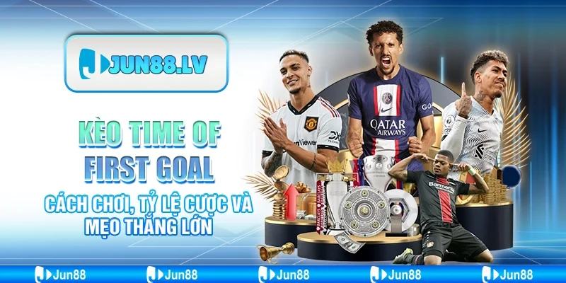 Kèo Time of First Goal - Cách Chơi, Tỷ Lệ Cược và Mẹo Thắng Lớn