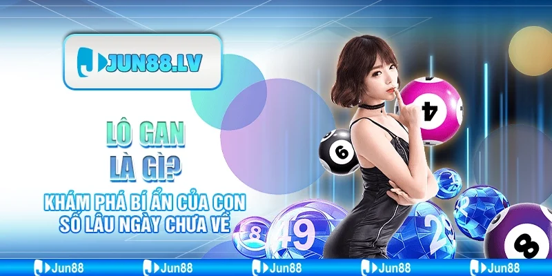 Lô gan là gì? Khám phá bí ẩn của con số lâu ngày chưa về