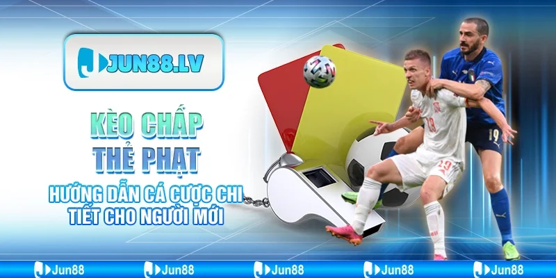 Kèo Chấp Thẻ Phạt - Hướng Dẫn Cá Cược Chi Tiết Cho Người Mới