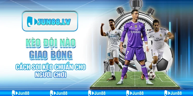 Kèo đội nào giao bóng - Cách soi kèo chuẩn cho người chơi