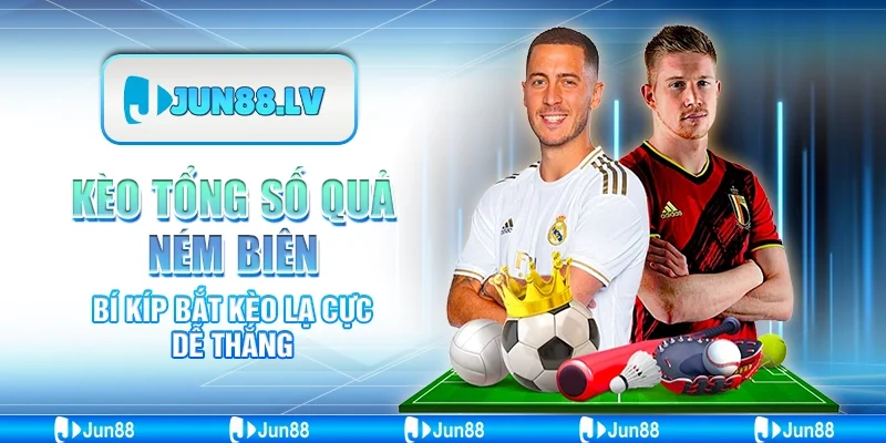 Kèo tổng số quả ném biên - Bí kíp bắt kèo lạ cực dễ thắng 