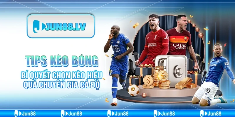 Tips kèo bóng - Bí quyết chọn kèo hiệu quả chuyên gia cá độ