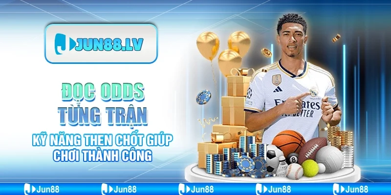 Đọc odds từng trận - Kỹ năng then chốt giúp chơi thành công
