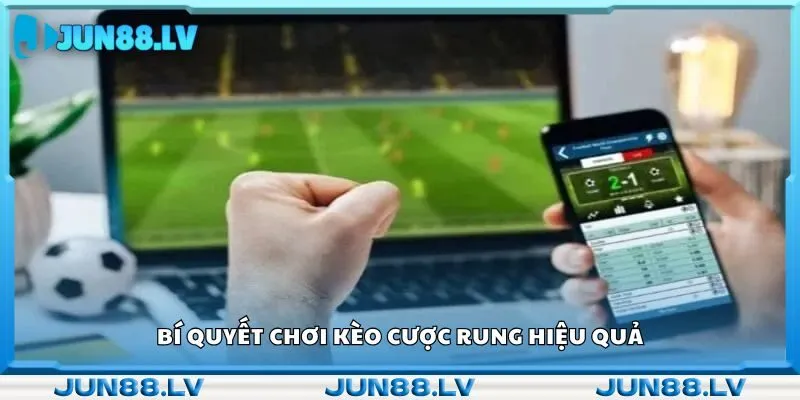 Bí quyết chơi kèo cược rung hiệu quả