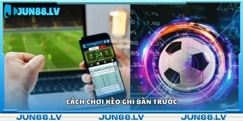 Cách chơi kèo ghi bàn trước