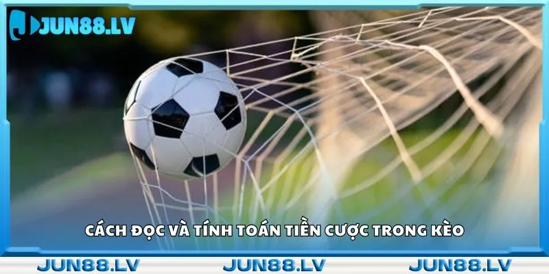 Cách đọc và tính toán tiền cược trong kèo