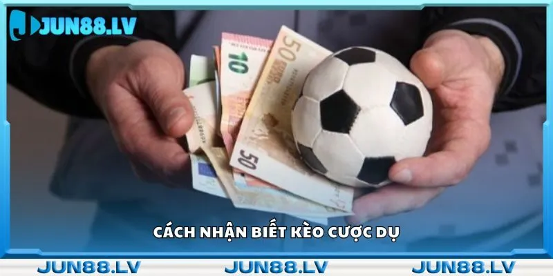 Cách nhận biết kèo cược dụ 