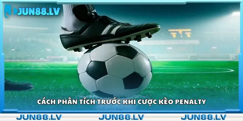 Cách phân tích trước khi cược kèo penalty