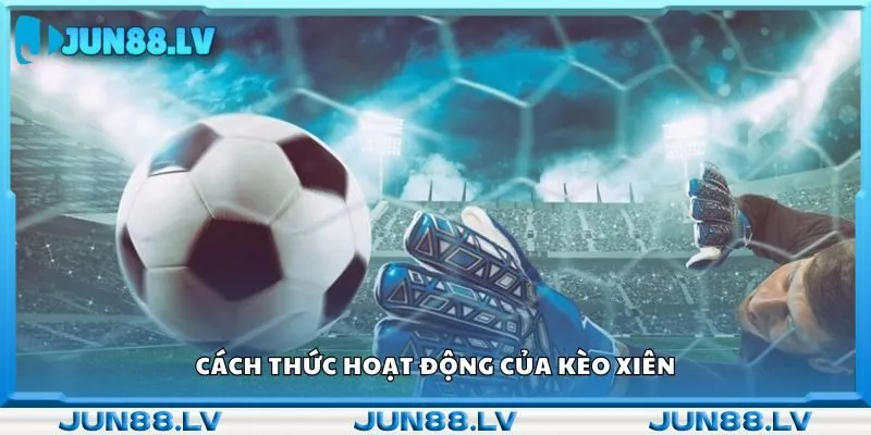 Cách thức hoạt động của kèo xiên
