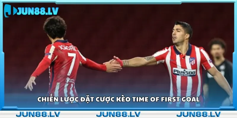 Hãy đặt cược kèo Time of First Goal theo chiến thuật.