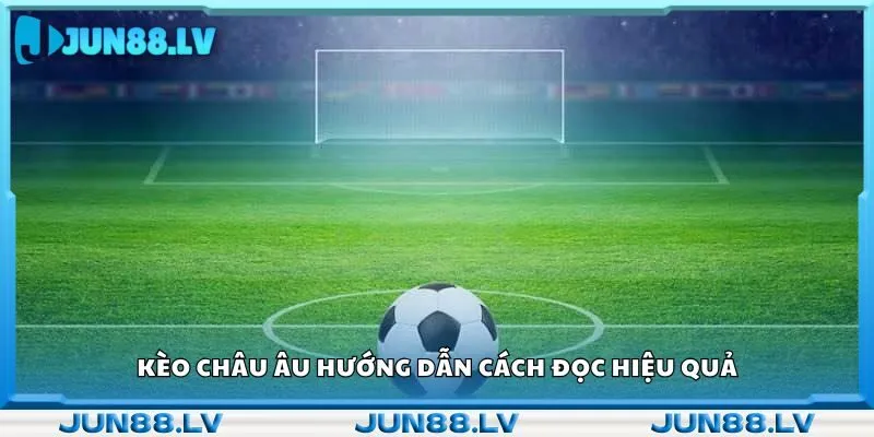 Kèo châu âu hướng dẫn cách đọc hiệu quả 