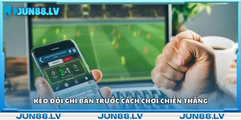 Kèo đội ghi bàn trước cách chơi chiến thắng 