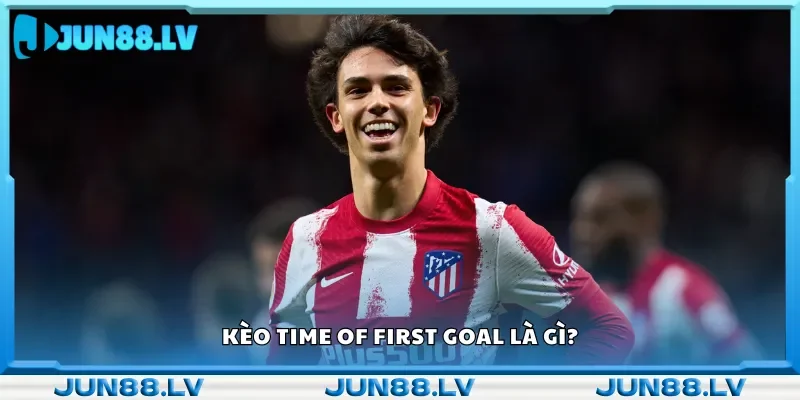 Kèo Time of First Goal là bàn thắng đầu tiên của trận đấu.