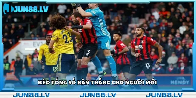 Kèo tổng số bàn thắng cho người mới 