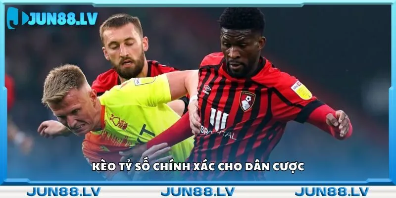 Kèo cược tỷ số chính xác cho dân cược 