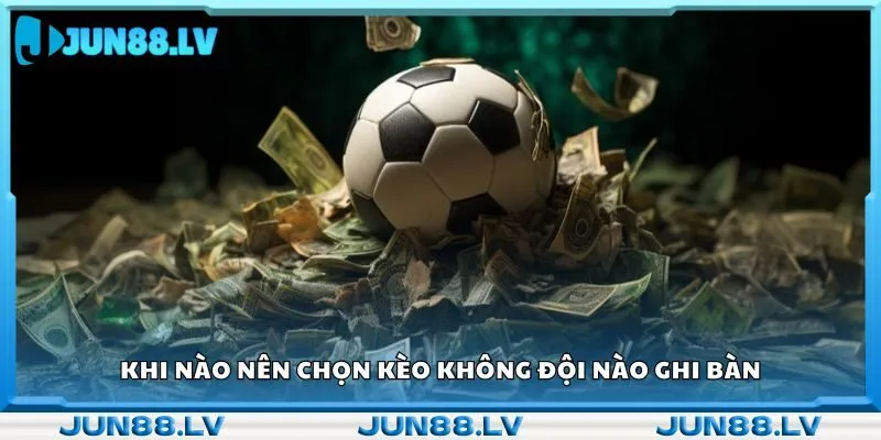 Khi nào nên chọn kèo không đội nào ghi bàn