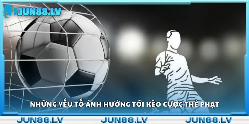 Những yếu tố ảnh hưởng tới kèo cược thẻ phạt 