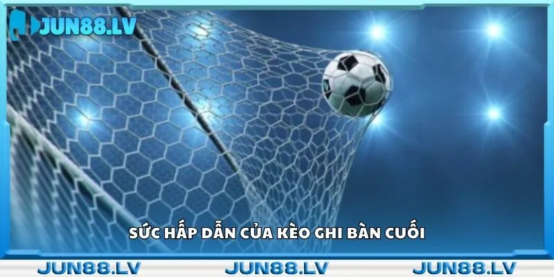 Sức hấp dẫn của kèo ghi bàn cuối