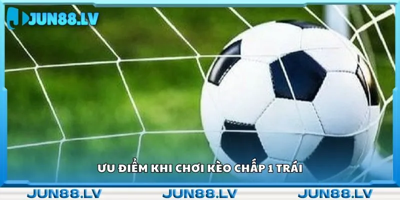 Ưu điểm khi chơi kèo chấp 1 trái