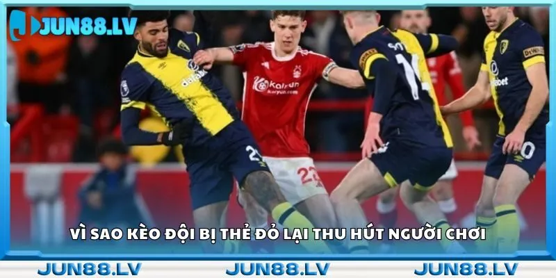 Vì sao kèo đội bị thẻ đỏ lại thu hút người chơi